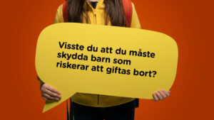 Barn som håller i pratbubbla med texten: Visste du att du måste skydda barn som riskerar att giftas bort?